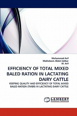 Efficiency of Total Mixed Baled Ration in Lactating Dairy Cattle by Muhammad Asif, M. Arif, Makhdoom Abdul Jabbar