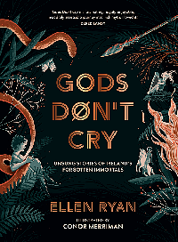 Gods Don't Cry: Unsung Stories of Ireland's Forgotten Immortals by Ellen Ryan