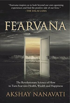 FEARVANA: The Revolutionary Science of How to Turn Fear into Health, Wealth and Happiness by Akshay Nanavati