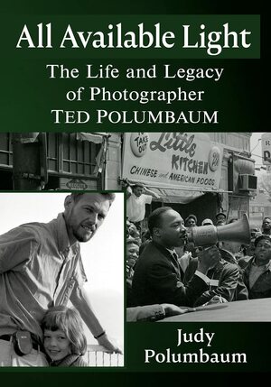 All Available Light: The Life and Legacy of Photographer Ted Polumbaum by Judy Polumbaum