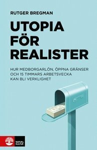 Utopia för realister: hur medborgarlön, öppna gränser och 15 timmars arbetsvecka kan bli verklighet by Rutger Bregman, Per Holmer