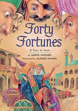 Forty Fortunes: A Tale of Iran by Aaron Shepard, Alisher Dianov