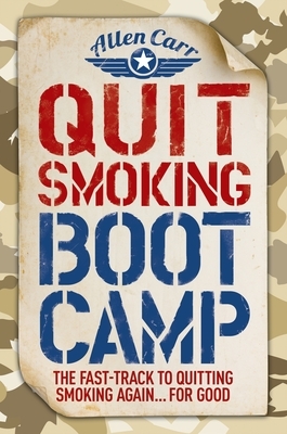 Quit Smoking Boot Camp: The Fast-Track to Quitting Smoking Again for Good by Allen Carr