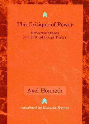 The Critique of Power: Reflective Stages in a Critical Social Theory by Axel Honneth