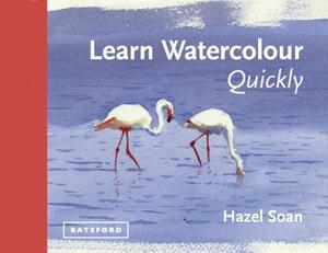 Learn Watercolour Quickly by Hazel Soan