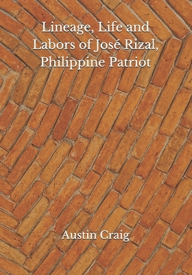 Lineage, Life and Labors of José Rizal, Philippine Patriot by Austin Craig