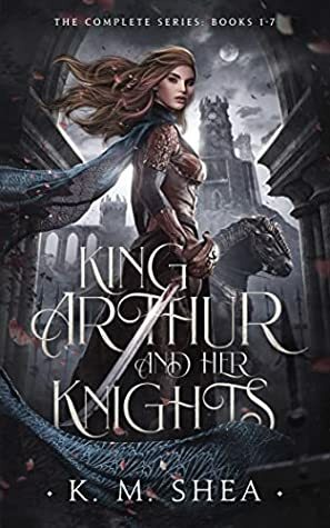 King Arthur and Her Knights: The Complete Series: Books 1-7 by K.M. Shea