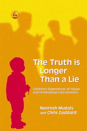 The Truth is Longer Than a Lie: Children's Experiences of Abuse and Professional Interventions by Chris Goddard