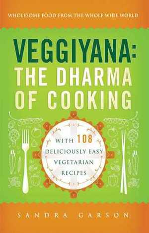 Veggiyana: The Dharma of Cooking: With 108 Deliciously Easy Vegetarian Recipes by Sandra Garson, Michelle Antonisse