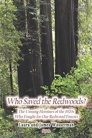 Who Saved the Redwoods?: The Unsung Heroines of the 1920s Who Fought for Our Redwood Forests by Laura Wasserman, James Wasserman