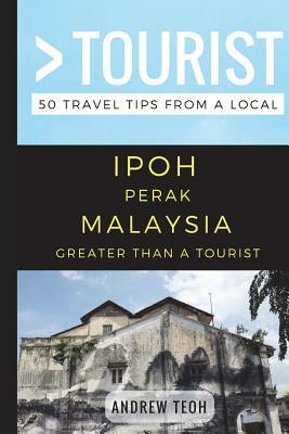 Greater Than a Tourist- Ipoh Perak Malaysia: 50 Travel Tips from a Local by Andrew Teoh, Greater Than a. Tourist