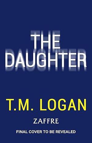 The Daughter by T.M. Logan, T.M. Logan