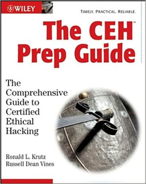 The CEH Prep Guide: The Comprehensive Guide to Certified Ethical Hacking by Russell Dean Vines, Ronald L. Krutz