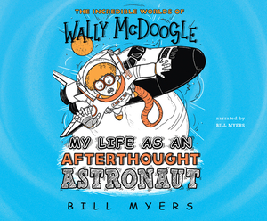 My Life as an Afterthought Astronaut by Bill Myers