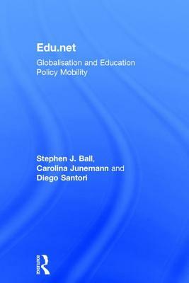 Edu.Net: Globalisation and Education Policy Mobility by Diego Santori, Carolina Junemann, Stephen J. Ball