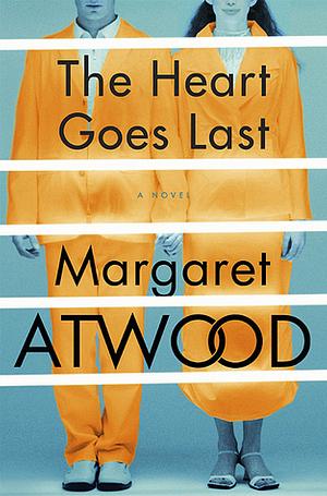 The Heart Goes Last by Margaret Atwood