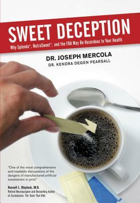 Sweet Deception: Why Splenda, Nutrasweet, and the FDA May Be Hazardous to Your Health by Joseph Mercola