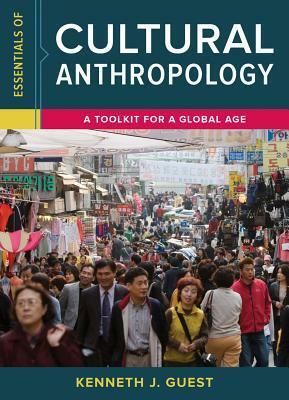 Essentials of Cultural Anthropology: A Toolkit for a Global Age by Kenneth J. Guest