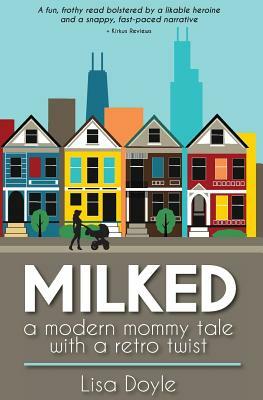 Milked: A Modern Mommy Tale with a Retro Twist by Lisa Doyle