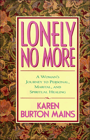 Lonely No More: A Woman's Journey to Personal, Marital, and Spiritual Healing by Karen Burton Mains