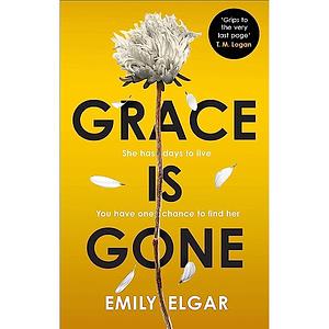 Grace Is Gone: The Gripping Psychological Thriller Inspired by a Shocking Real-Life Story by Emily Elgar