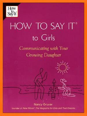 How to Say It (R) to Girls: Communicating with Your Growing Daughter by Nancy Gruver