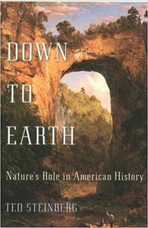 Down to Earth: Nature's Role in American History by Ted Steinberg