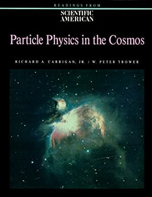 Particle Physics In The Cosmos: Readings From Scientific American Magazine by Richard A. Carrigan