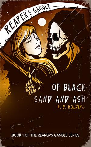 Reaper's Gamble: Of Black Sand and Ash by R.E. Holding, R.E. Holding