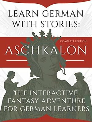 Learn German With Stories: Aschkalon (Complete Edition) - The Interactive Fantasy Adventure For German Learners by André Klein