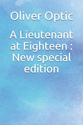 A Lieutenant at Eighteen: New special edition by Oliver Optic