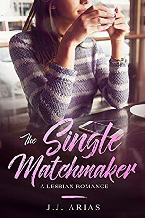 The Single Matchmaker by J.J. Arias