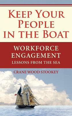 Keep Your People in the Boat: Workforce Engagement Lessons from the Sea by Crane Wood Stookey