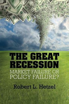 The Great Recession: Market Failure or Policy Failure? by Robert L. Hetzel