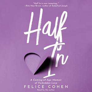Half In: A Coming-of-Age Memoir of Forbidden Love by Felice Cohen
