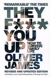 They F*** You Up: How to Survive Family Life - Revised and Updated Edition by Oliver James, Oliver James