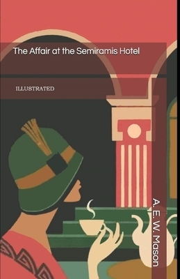 The Affair at the Semiramis Hotel Illustrated by A.E.W. Mason