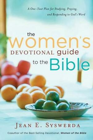 The Women's Devotional Guide to the Bible: A One-Year Plan for Studying, Praying, and Responding to God's Word by Jean E. Syswerda