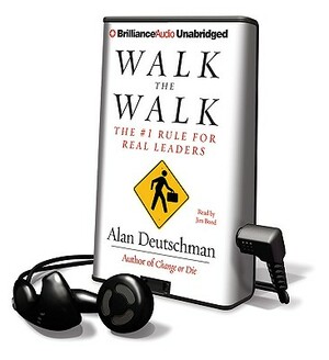 Walk the Walk: The #1 Rule for Real Leaders by Alan Deutschman