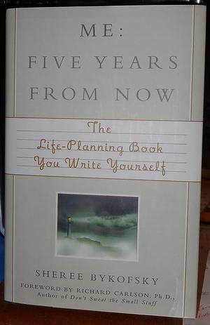 Me: Five Years from Now: the Life-Planning Book You Write Yourself by Sheree Bykofsky