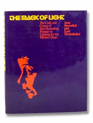 The Magic of Light: The Craft and Career of Jean Rosenthal, Pioneer in Lighting for the Modern Stage by Jean Rosenthal