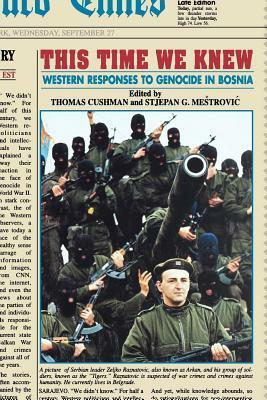 This Time We Knew: Western Responses to Genocide in Bosnia by Thomas Cushman