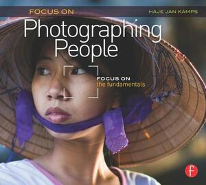 Focus on Photographing People: Focus on the Fundamentals (Focus on Series) by Haje Jan Kamps