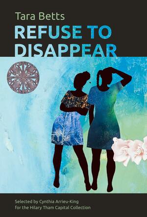 Refuse to Disappear by Tara Betts