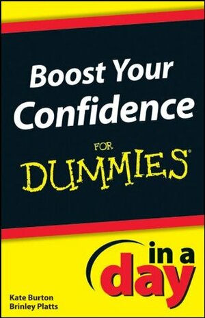 Boost Your Confidence In A Day For Dummies by Kate Burton, Brinley N. Platts