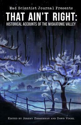 That Ain't Right: Historical Accounts of the Miskatonic Valley by Brandon Barrows, Sean Frost