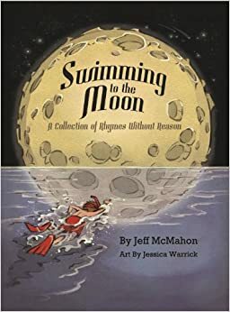 Swimming to the Moon: A Collection of Rhymes Without Reason by Jeff McMahon