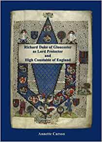 Richard Duke of Gloucester as Lord Protector and High Constable of England by Annette Carson