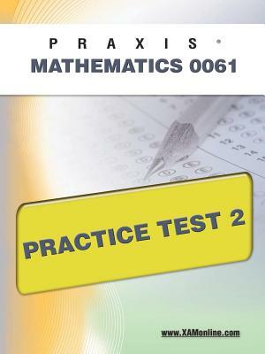 Praxis II Mathematics 0061 Practice Test 2 by Sharon A. Wynne