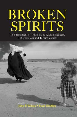 Broken Spirits: The Treatment of Traumatized Asylum Seekers, Refugees and War and Torture Victims by John P. Wilson, Boris Drozdek